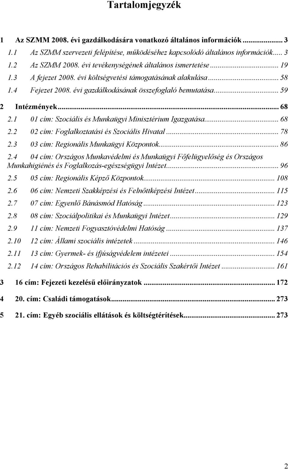 1 01 cím: Szociális és Munkaügyi Minisztérium Igazgatása... 68 2.2 02 cím: Foglalkoztatási és Szociális Hivatal... 78 2.3 03 cím: Regionális Munkaügyi Központok... 86 2.