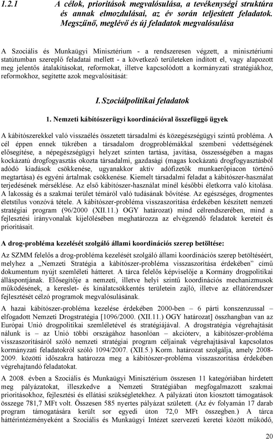 indított el, vagy alapozott meg jelentős átalakításokat, reformokat, illetve kapcsolódott a kormányzati stratégiákhoz, reformokhoz, segítette azok megvalósítását: I. Szociálpolitikai feladatok 1.