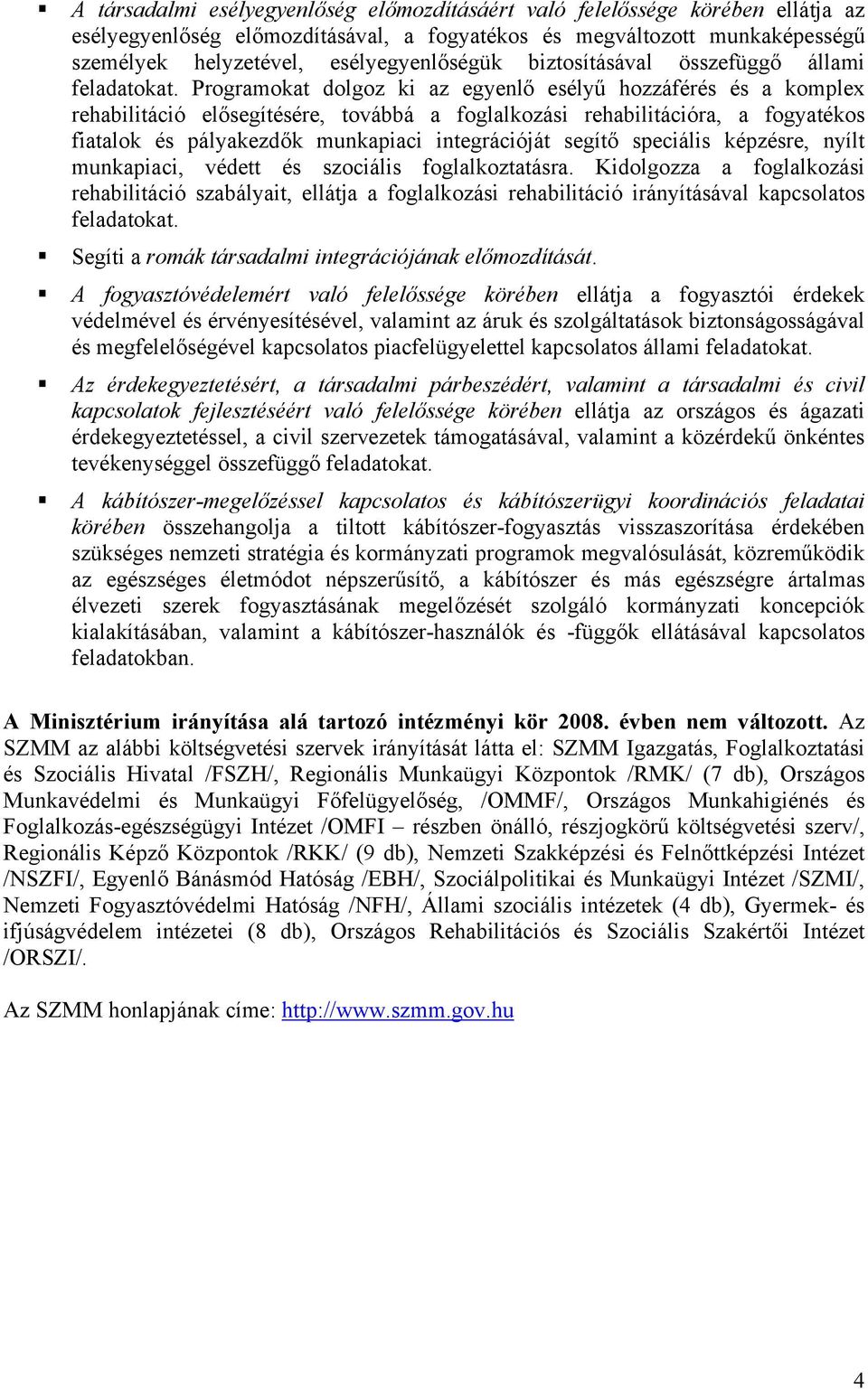 Programokat dolgoz ki az egyenlő esélyű hozzáférés és a komplex rehabilitáció elősegítésére, továbbá a foglalkozási rehabilitációra, a fogyatékos fiatalok és pályakezdők munkapiaci integrációját