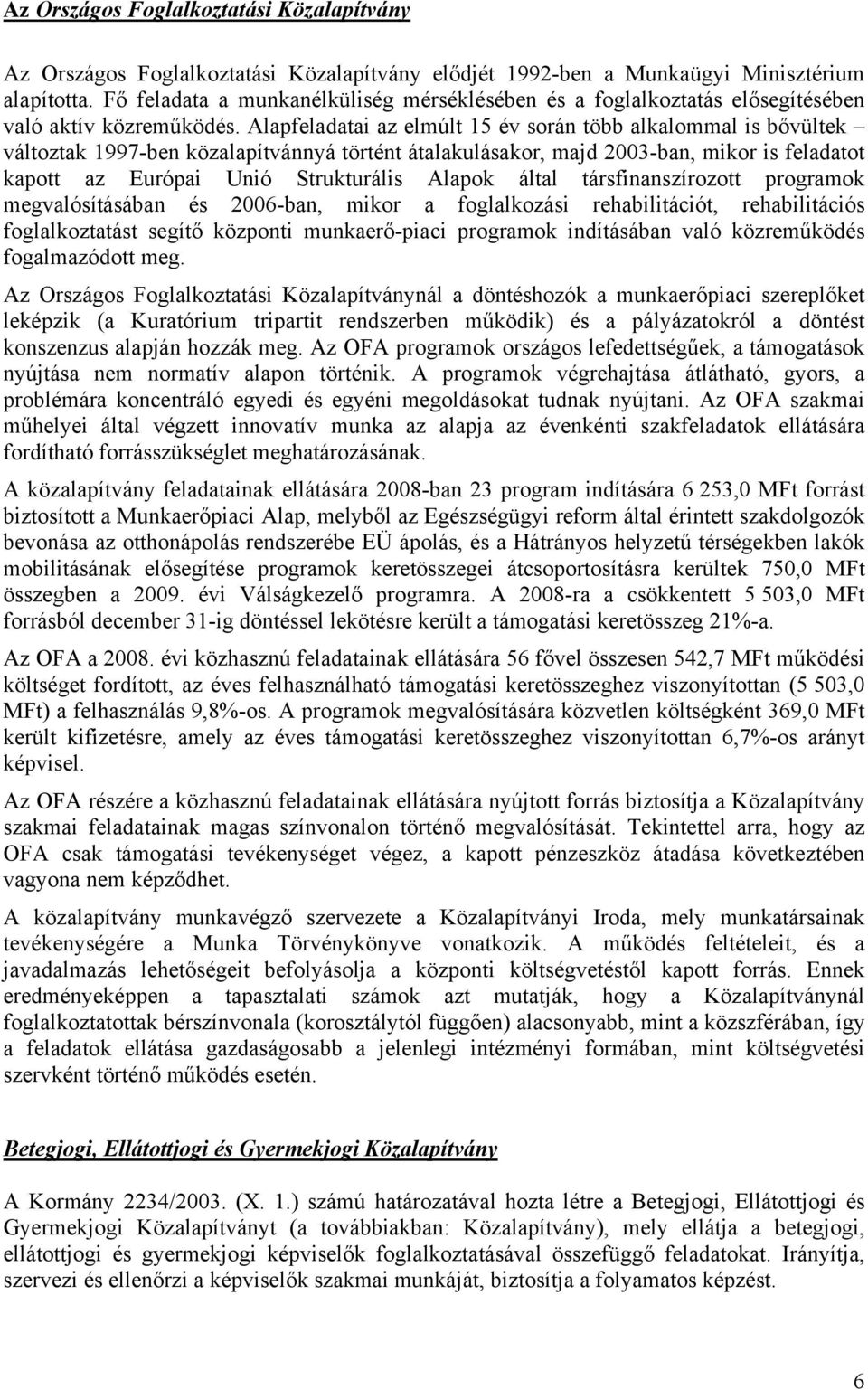 Alapfeladatai az elmúlt 15 év során több alkalommal is bővültek változtak 1997-ben közalapítvánnyá történt átalakulásakor, majd 2003-ban, mikor is feladatot kapott az Európai Unió Strukturális Alapok