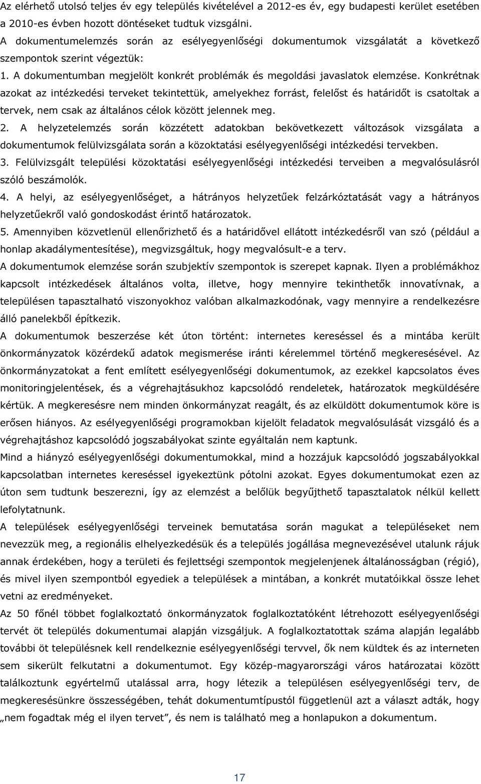 Konkrétnak azokat az intézkedési terveket tekintettük, amelyekhez forrást, felelőst és határidőt is csatoltak a tervek, nem csak az általános célok között jelennek meg. 2.