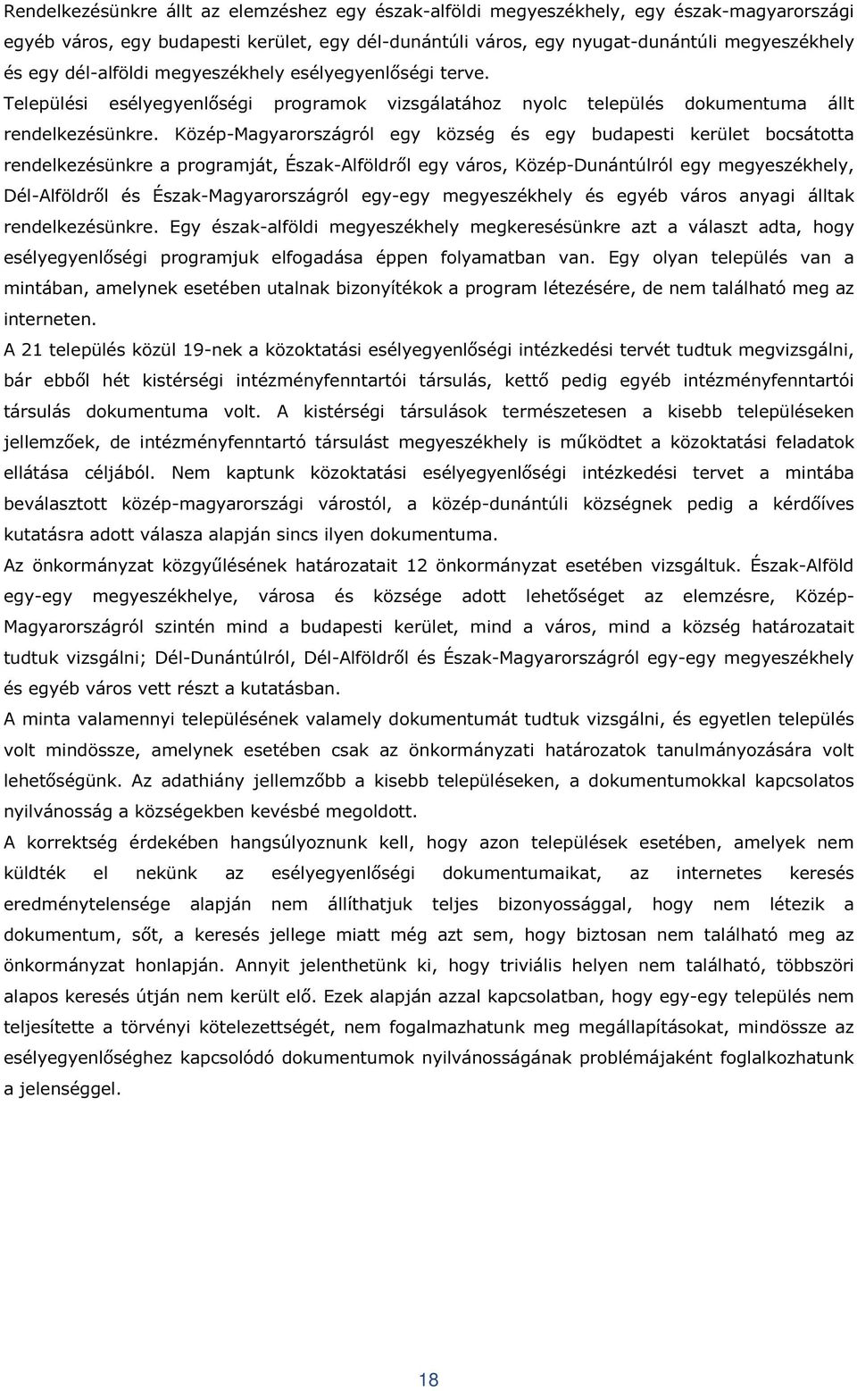 Közép-Magyarországról egy község és egy budapesti kerület bocsátotta rendelkezésünkre a programját, Észak-Alföldről egy város, Közép-Dunántúlról egy megyeszékhely, Dél-Alföldről és