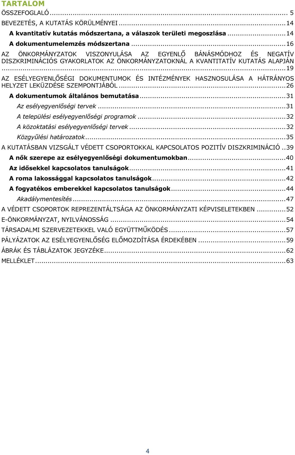 ..19 AZ ESÉLYEGYENLŐSÉGI DOKUMENTUMOK ÉS INTÉZMÉNYEK HASZNOSULÁSA A HÁTRÁNYOS HELYZET LEKÜZDÉSE SZEMPONTJÁBÓL...26 A dokumentumok általános bemutatása...31 Az esélyegyenlőségi tervek.