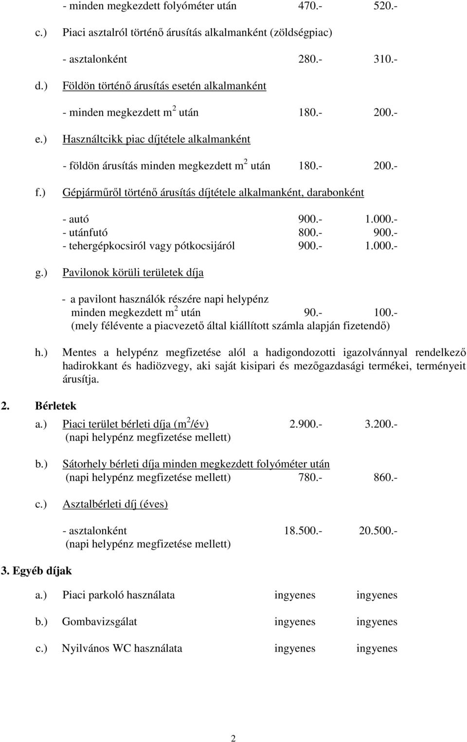 ldön árusítás minden megkezdett m 2 után 180.- 200.- f.) Gépjármőrıl történı árusítás díjtétele alkalmanként, darabonként - autó 900.- 1.000.- - utánfutó 800.- 900.