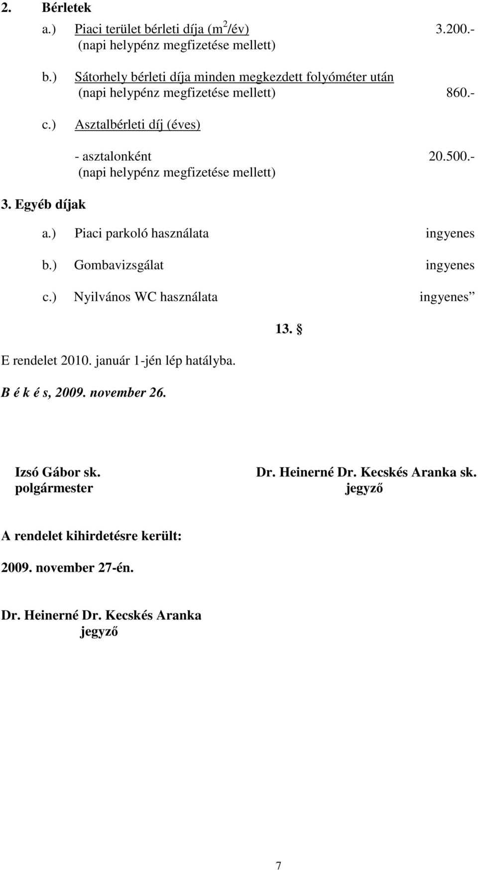 ) Gombavizsgálat ingyenes Nyilvános WC használata ingyenes E rendelet 2010. január 1-jén lép hatályba. B é k é s, 2009. november 26.