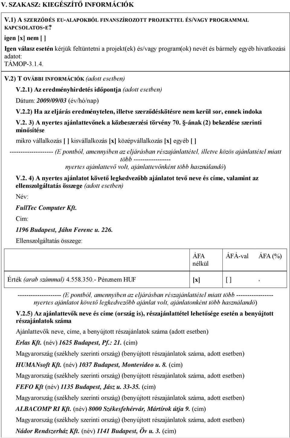 T OVÁBBI INFORMÁCIÓK (adott esetben) V.2.1) Az eredményhirdetés időpontja (adott esetben) Dátum: 2009/09/03 (év/hó/nap) V.2.2) Ha az eljárás eredménytelen, illetve szerződéskötésre nem kerül sor, ennek indoka V.