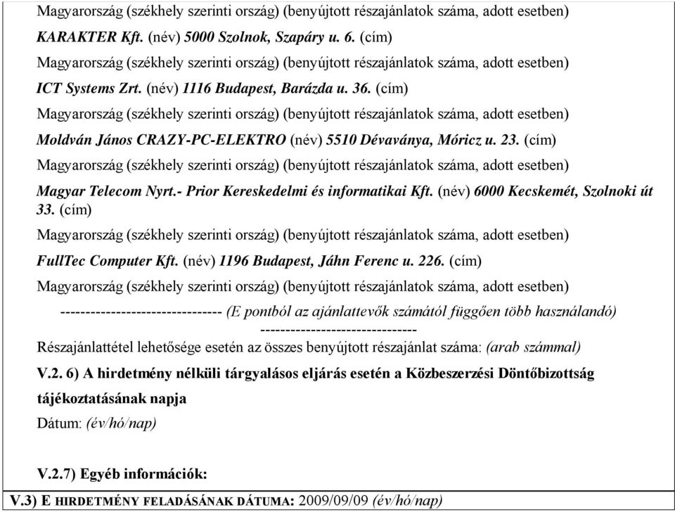 (cím) -------------------------------- (E pontból az ajánlattevők számától függően több használandó) ------------------------------- Részajánlattétel lehetősége esetén az összes benyújtott