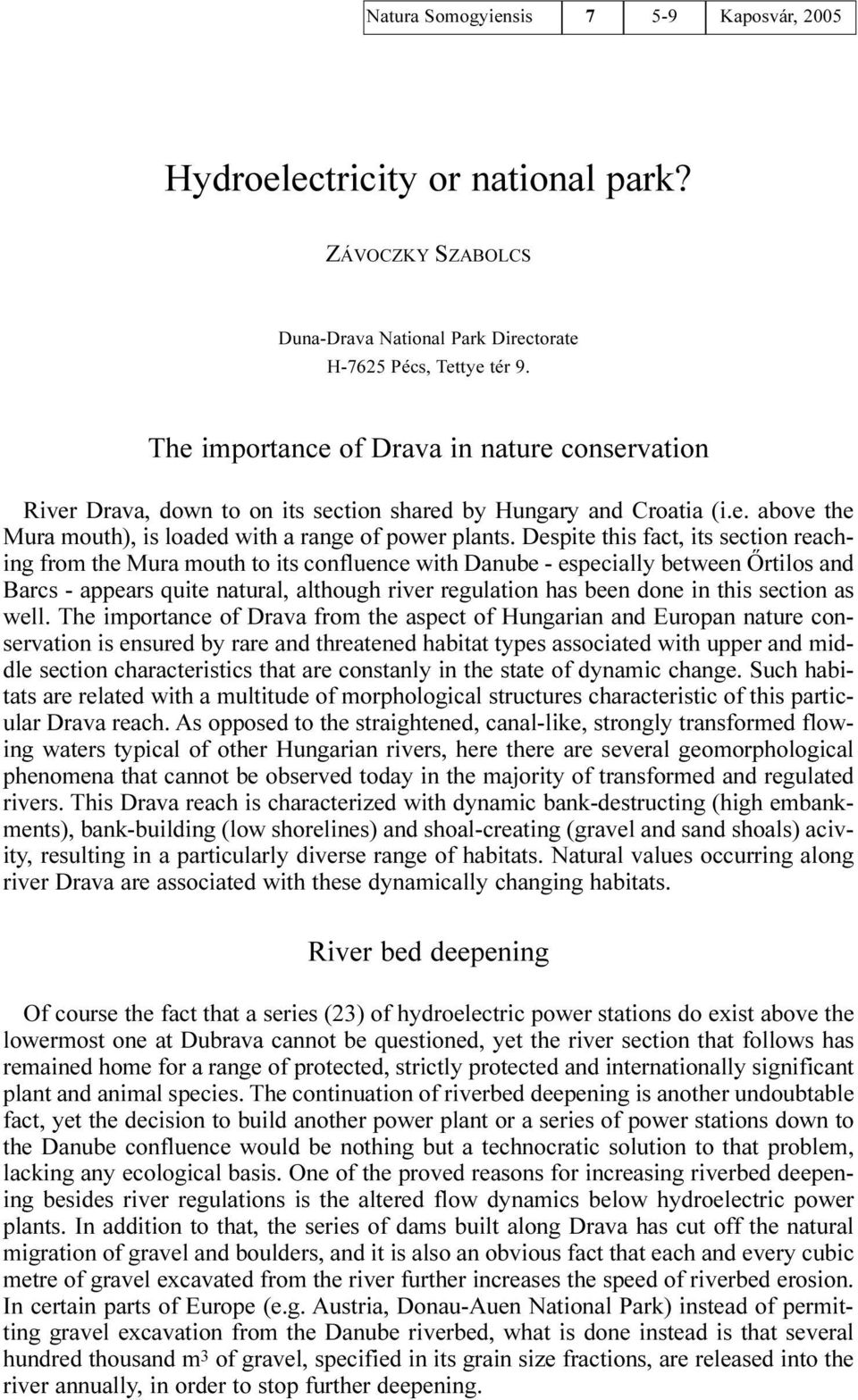 Despite this fact, its section reaching from the Mura mouth to its confluence with Danube - especially between Õrtilos and Barcs - appears quite natural, although river regulation has been done in