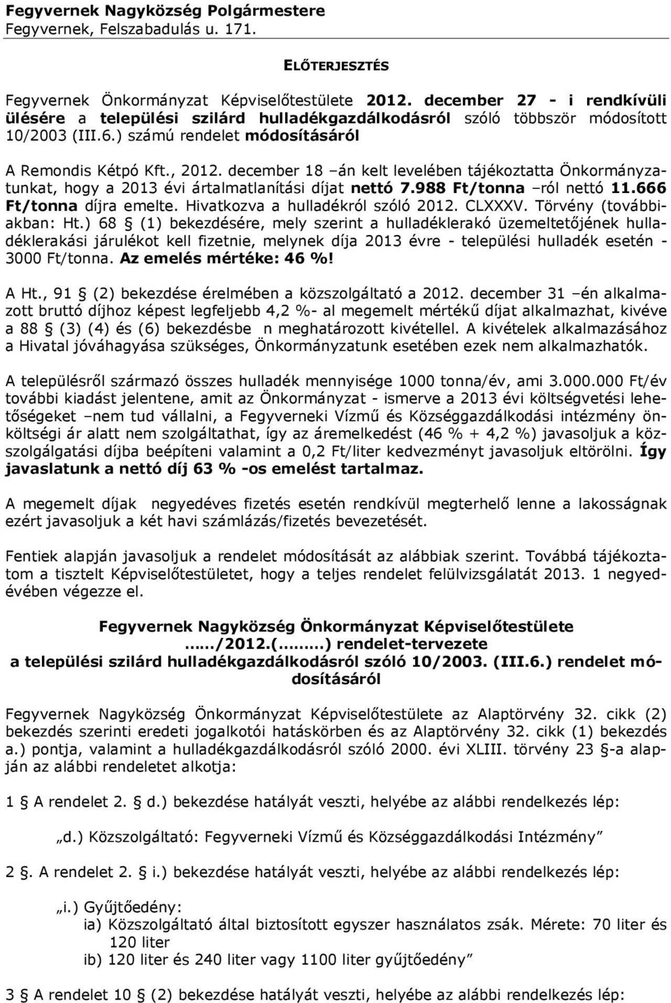 december 18 án kelt levelében tájékoztatta Önkormányzatunkat, hogy a 2013 évi ártalmatlanítási díjat nettó 7.988 Ft/tonna ról nettó 11.666 Ft/tonna díjra emelte. Hivatkozva a hulladékról szóló 2012.