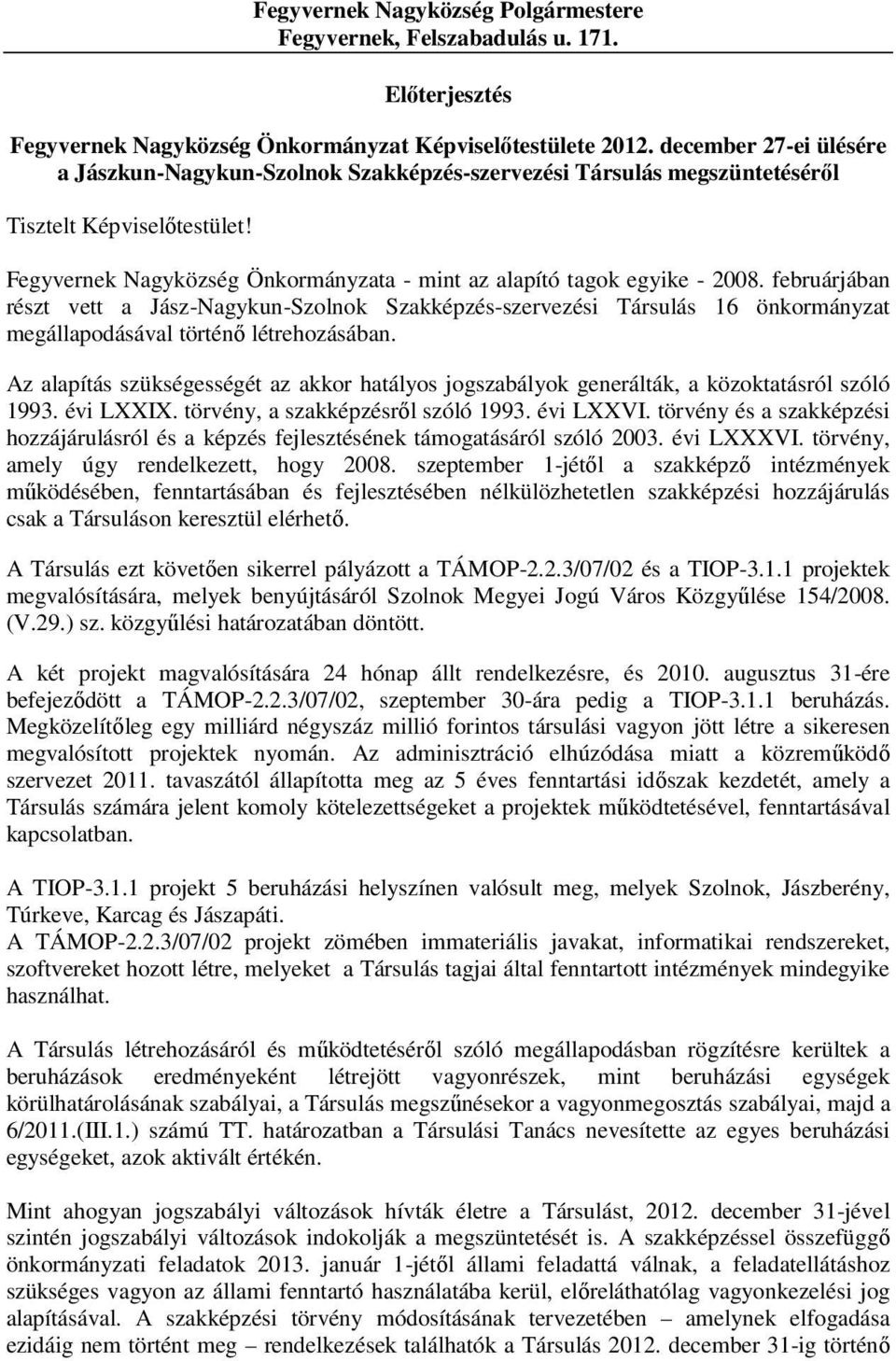 februárjában részt vett a Jász-Nagykun-Szolnok Szakképzés-szervezési 16 önkormányzat megállapodásával történő létrehozásában.