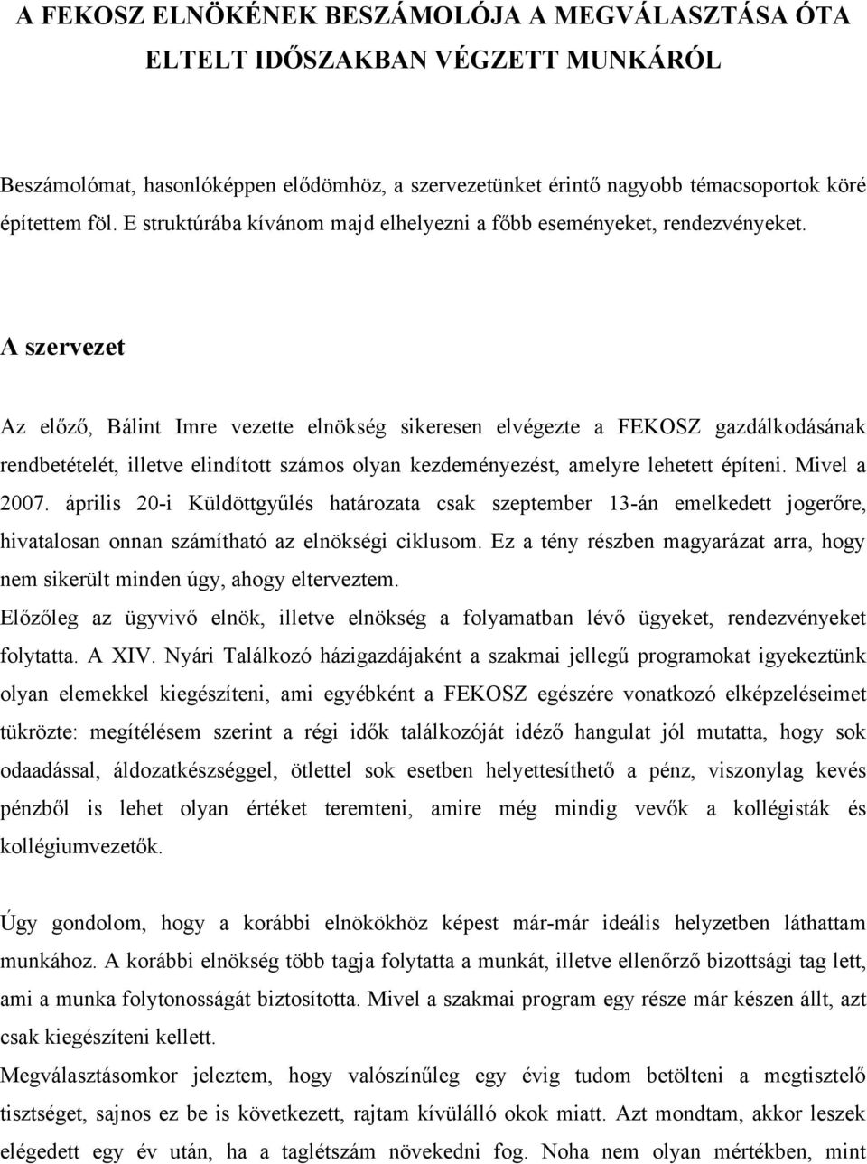 A szervezet Az előző, Bálint Imre vezette elnökség sikeresen elvégezte a FEKOSZ gazdálkodásának rendbetételét, illetve elindított számos olyan kezdeményezést, amelyre lehetett építeni. Mivel a 2007.