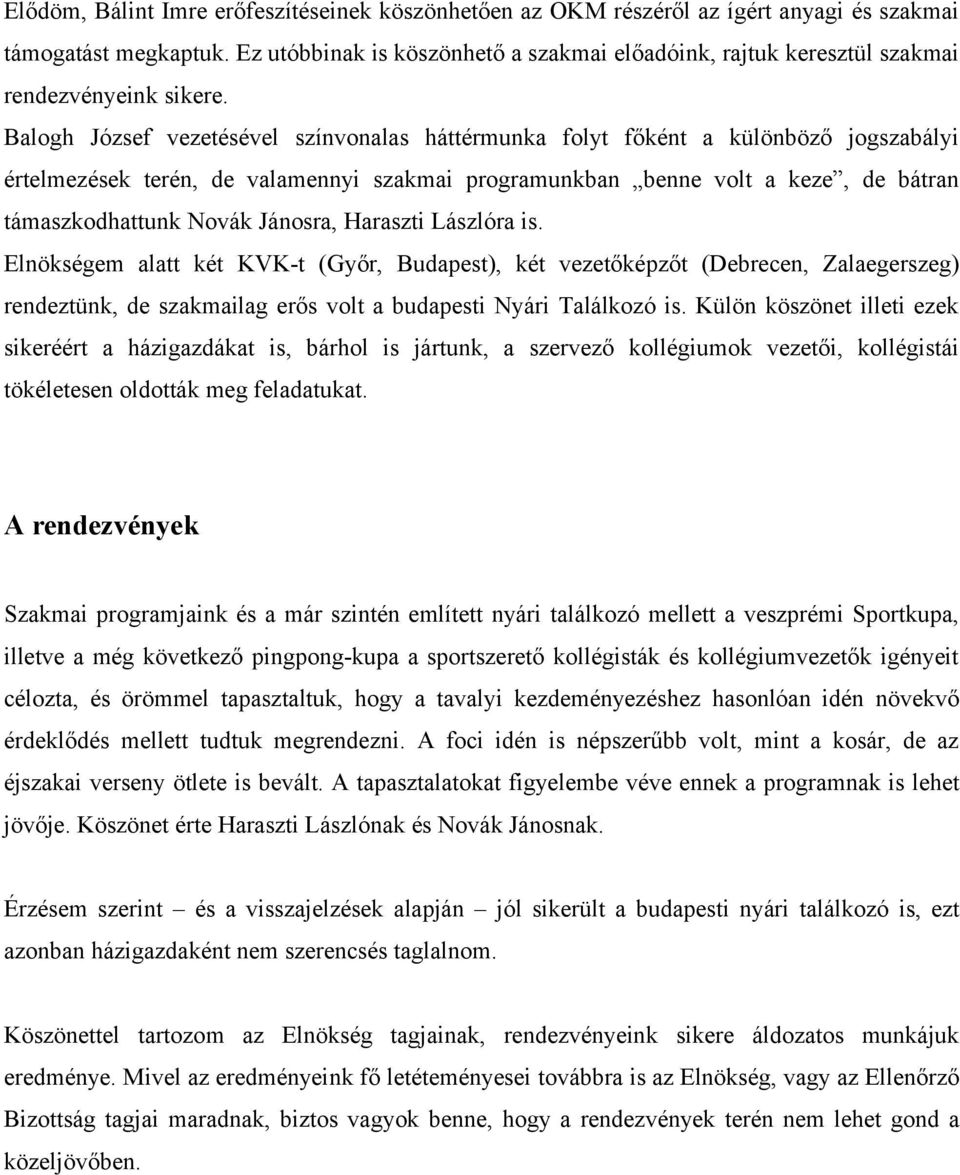 Balogh József vezetésével színvonalas háttérmunka folyt főként a különböző jogszabályi értelmezések terén, de valamennyi szakmai programunkban benne volt a keze, de bátran támaszkodhattunk Novák