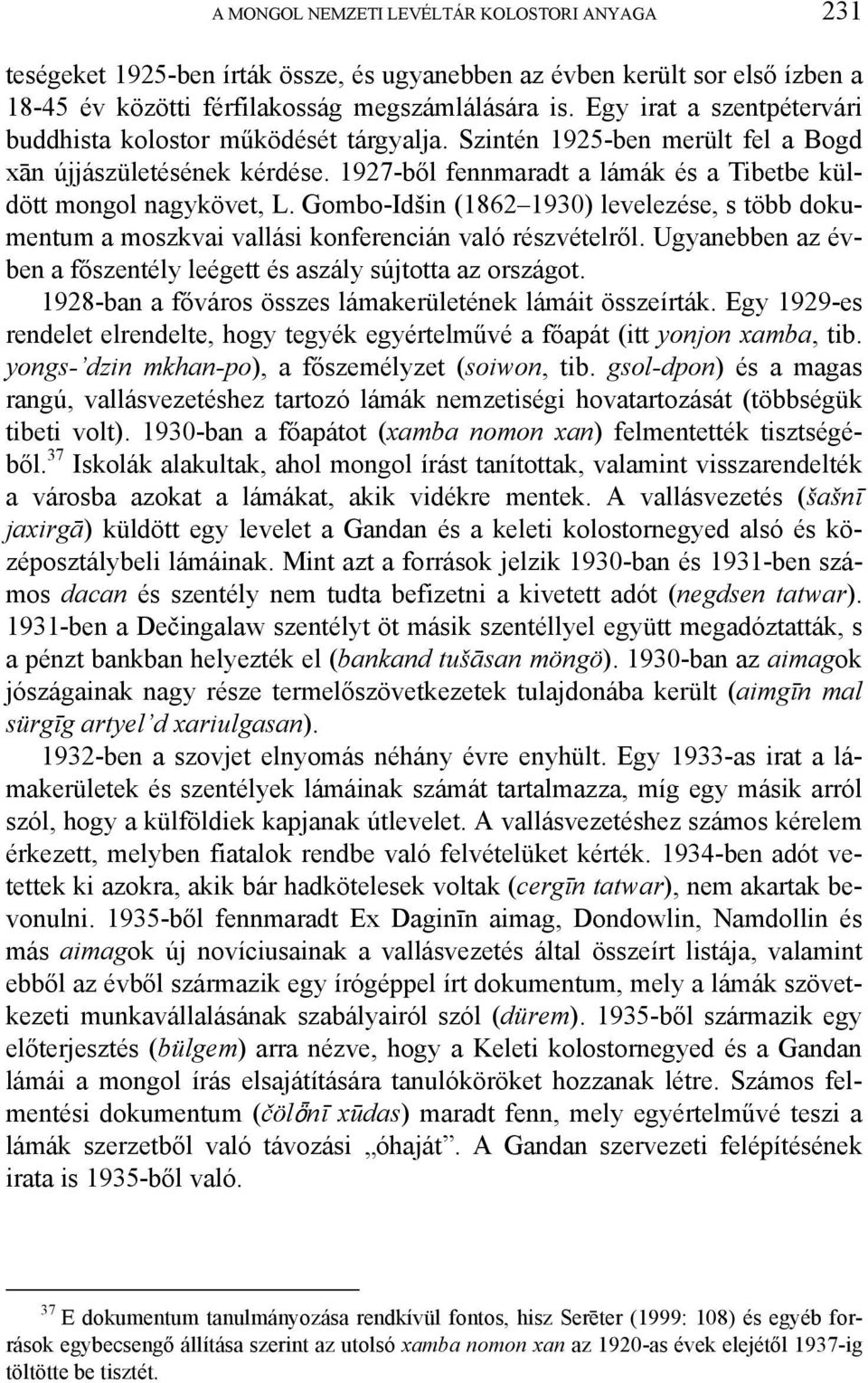 Gombo-Idšin (1862 1930) levelezése, s több dokumentum a moszkvai vallási konferencián való részvételről. Ugyanebben az évben a főszentély leégett és aszály sújtotta az országot.