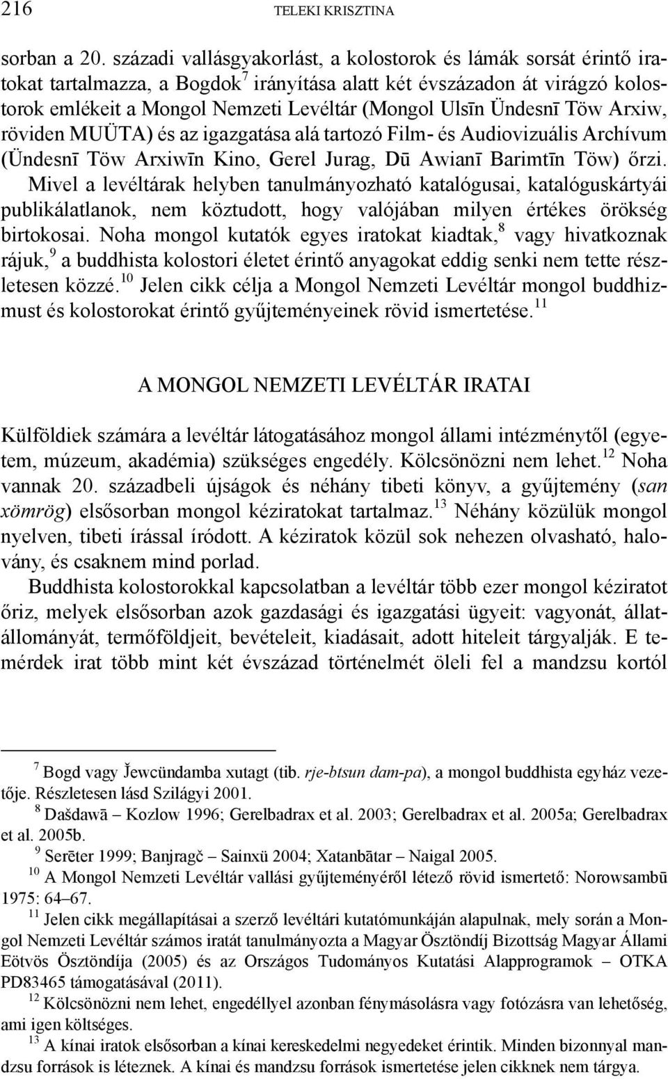 Ündesnī Töw Arxiw, röviden MUÜTA) és az igazgatása alá tartozó Film- és Audiovizuális Archívum (Ündesnī Töw Arxiwīn Kino, Gerel Jurag, Dū Awianī Barimtīn Töw) őrzi.