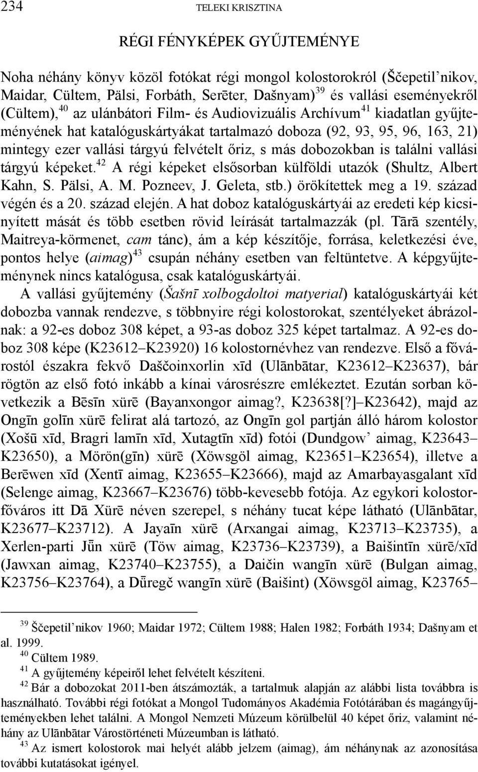 más dobozokban is találni vallási tárgyú képeket. 42 A régi képeket elsősorban külföldi utazók (Shultz, Albert Kahn, S. Pälsi, A. M. Pozneev, J. Geleta, stb.) örökítettek meg a 19.