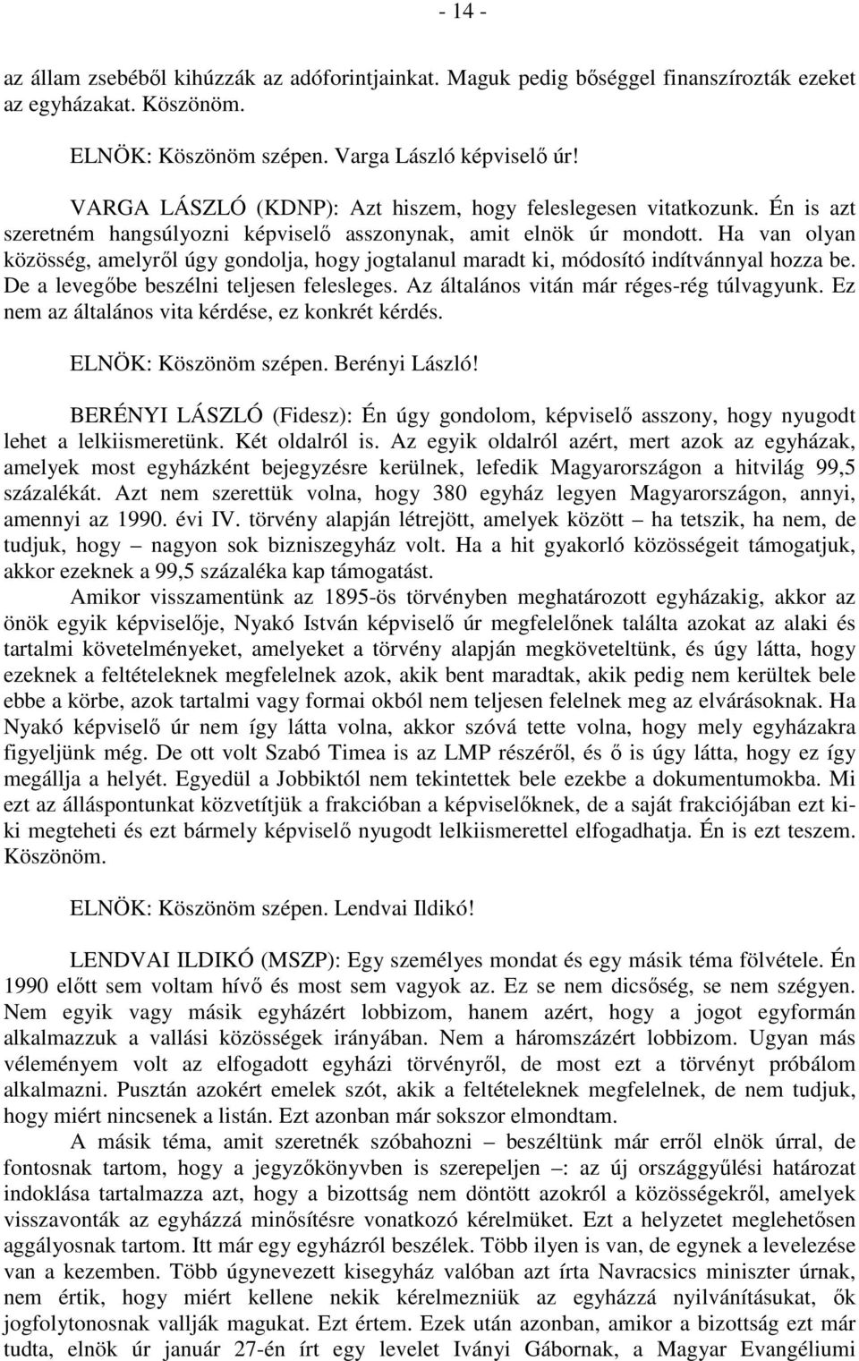 Ha van olyan közösség, amelyről úgy gondolja, hogy jogtalanul maradt ki, módosító indítvánnyal hozza be. De a levegőbe beszélni teljesen felesleges. Az általános vitán már réges-rég túlvagyunk.