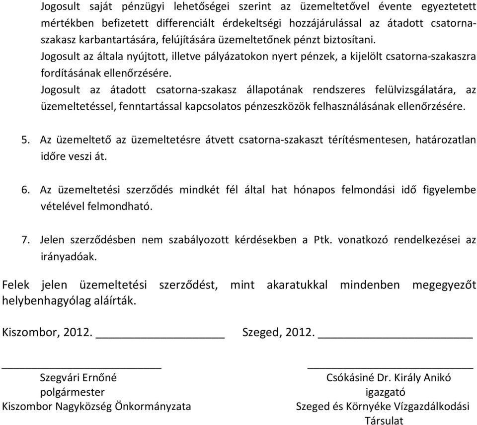 Jogosult az átadott csatorna-szakasz állapotának rendszeres felülvizsgálatára, az üzemeltetéssel, fenntartással kapcsolatos pénzeszközök felhasználásának ellenőrzésére. 5.