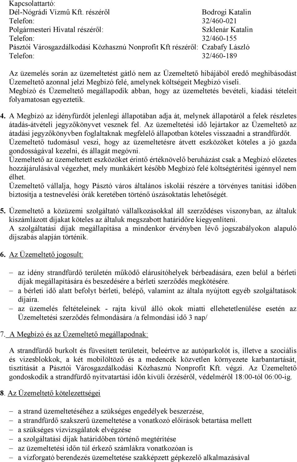 32/460-189 Az üzemelés során az üzemeltetést gátló nem az Üzemeltető hibájából eredő meghibásodást Üzemeltető azonnal jelzi Megbízó felé, amelynek költségeit Megbízó viseli.