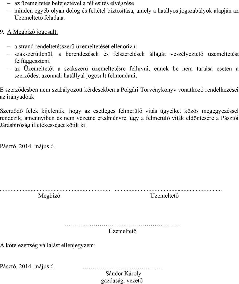 üzemeltetésre felhívni, ennek be nem tartása esetén a szerződést azonnali hatállyal jogosult felmondani, E szerződésben nem szabályozott kérdésekben a Polgári Törvénykönyv vonatkozó rendelkezései az