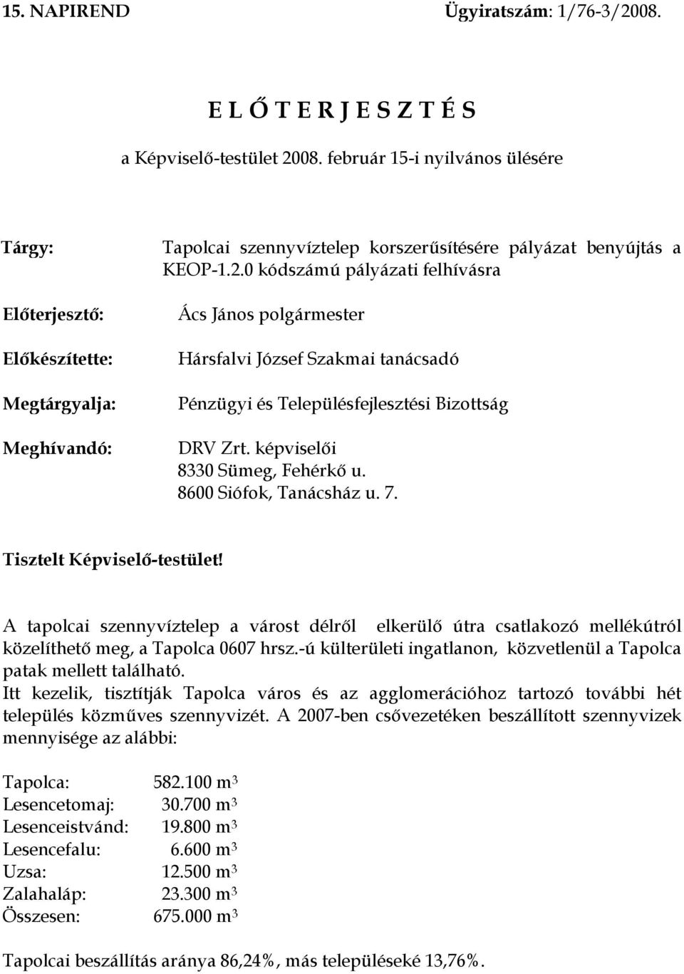 0 kódszámú pályázati felhívásra Ács János polgármester Hársfalvi József Szakmai tanácsadó Pénzügyi és Településfejlesztési Bizottság DRV Zrt. képviselői 8330 Sümeg, Fehérkő u.