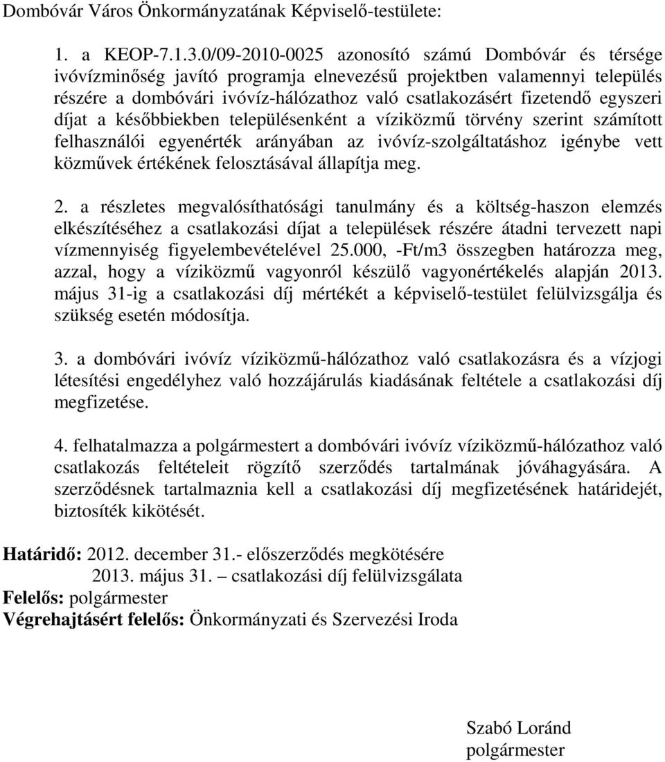 egyszeri díjat a későbbiekben településenként a víziközmű törvény szerint számított felhasználói egyenérték arányában az ivóvíz-szolgáltatáshoz igénybe vett közművek értékének felosztásával állapítja