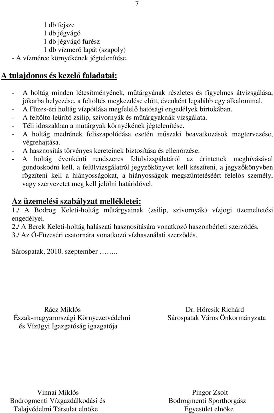 - A Főzes-éri holtág vízpótlása megfelelı hatósági engedélyek birtokában. - A feltöltı-leürítı zsilip, szivornyák és mőtárgyaknák vizsgálata. - Téli idıszakban a mőtárgyak környékének jégtelenítése.