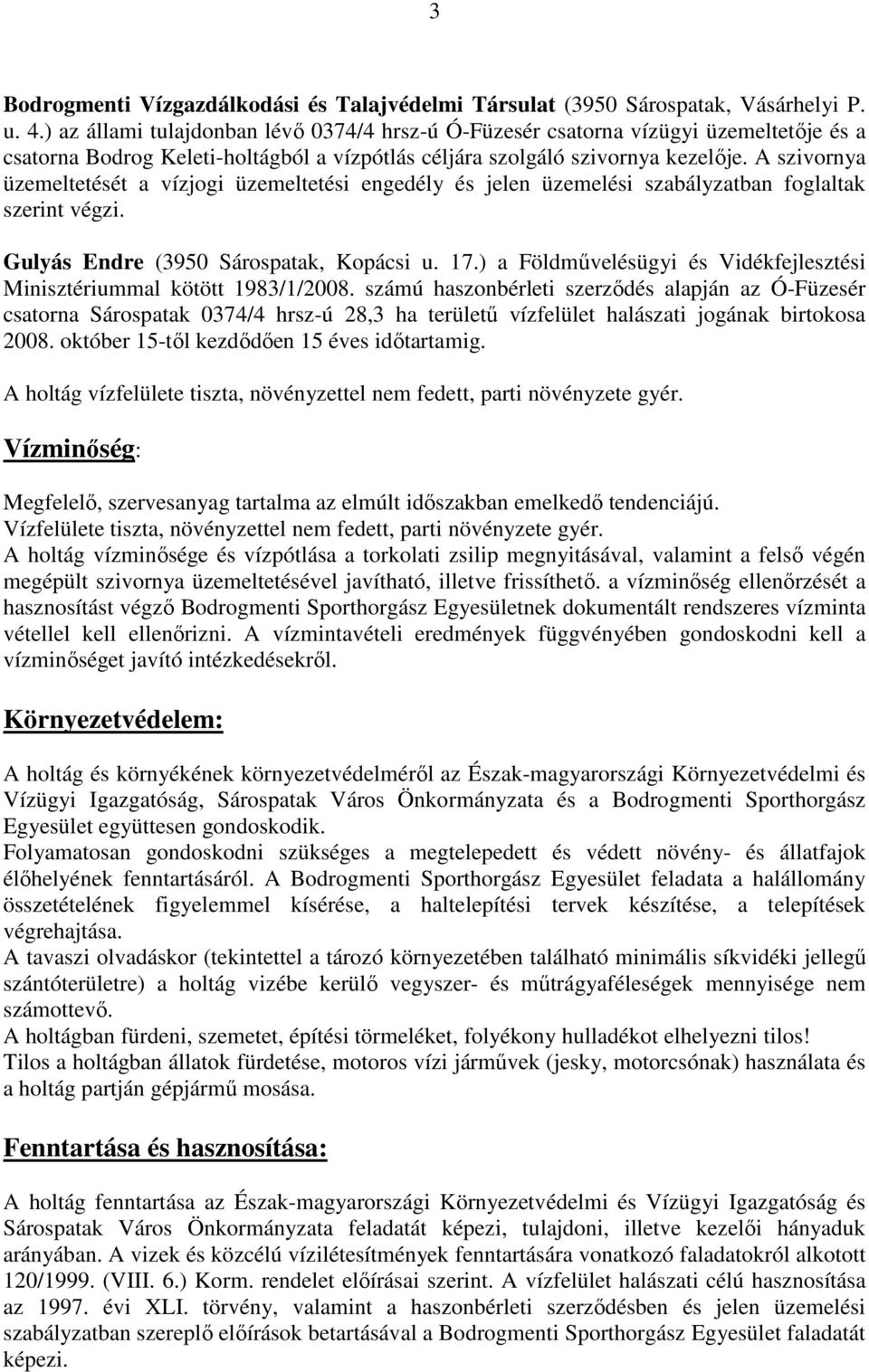 A szivornya üzemeltetését a vízjogi üzemeltetési engedély és jelen üzemelési szabályzatban foglaltak szerint végzi. Gulyás Endre (3950 Sárospatak, Kopácsi u. 17.