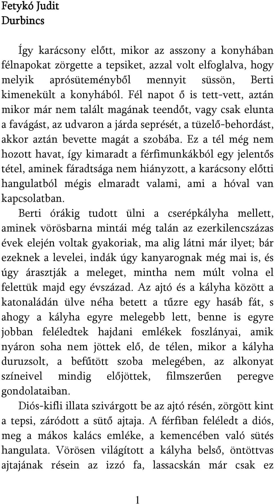 Ez a tél még nem hozott havat, így kimaradt a férfimunkákból egy jelentős tétel, aminek fáradtsága nem hiányzott, a karácsony előtti hangulatból mégis elmaradt valami, ami a hóval van kapcsolatban.