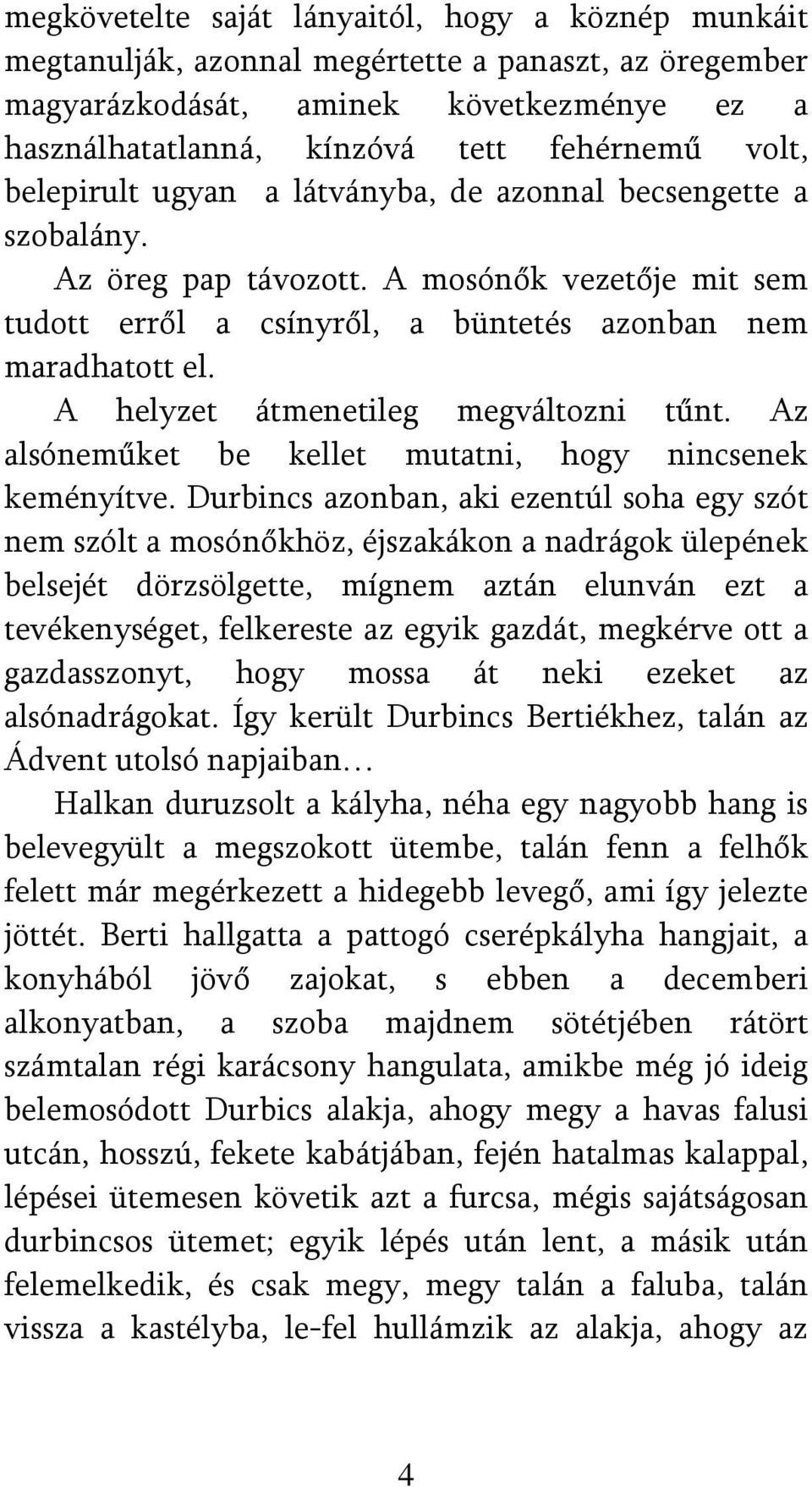 A helyzet átmenetileg megváltozni tűnt. Az alsóneműket be kellet mutatni, hogy nincsenek keményítve.