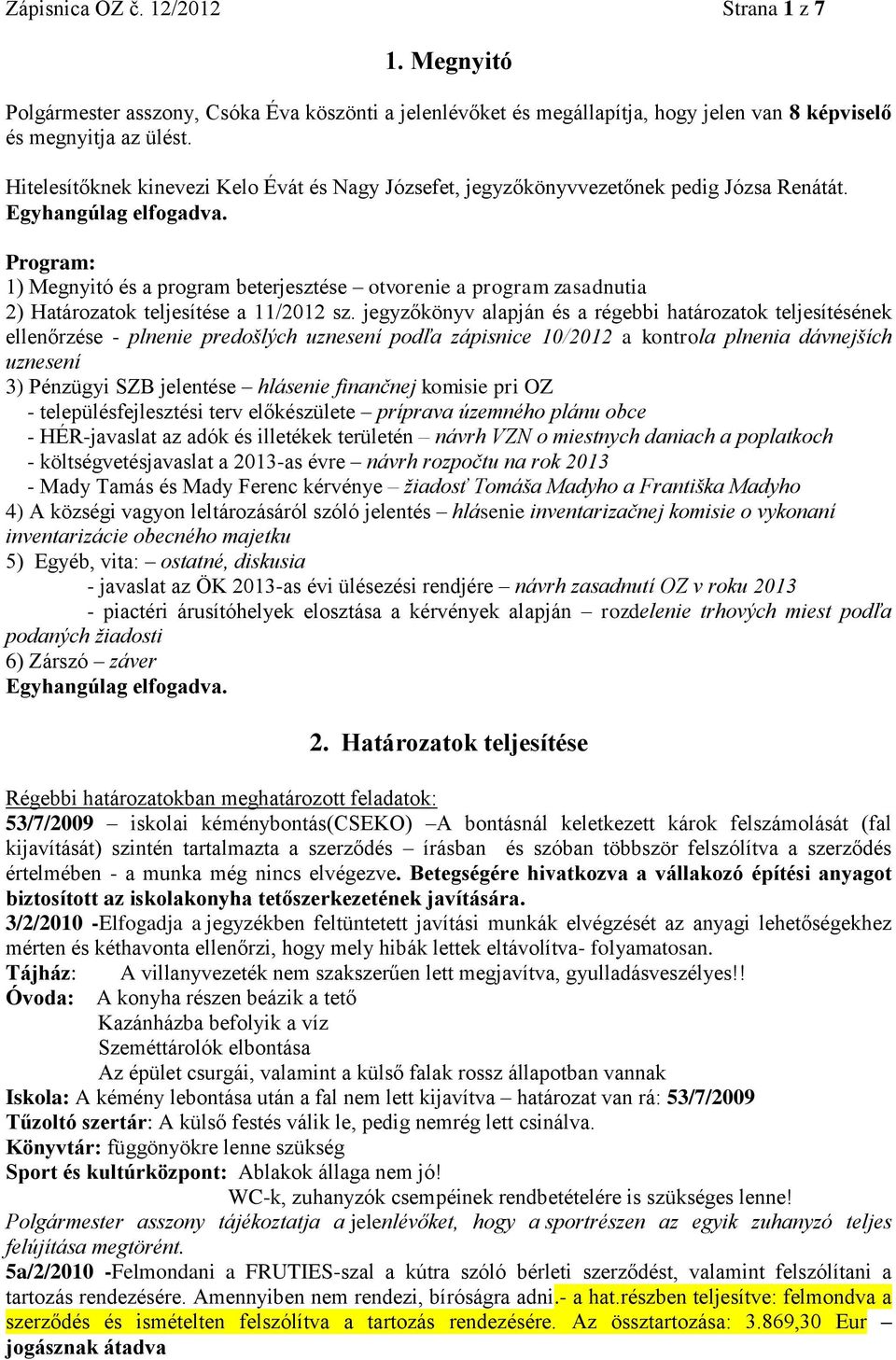 Program: 1) Megnyitó és a program beterjesztése otvorenie a program zasadnutia 2) Határozatok teljesítése a 11/2012 sz.