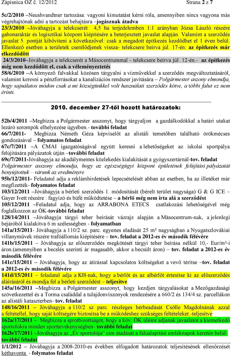 telekcserét 4,5 ha terjedelemben 1:1 arányban Józsa László részére gabonaraktár és logisztikai központ kiépítésére a beterjesztett javaslat alapján. Valamint a szerződés javaslat 5.