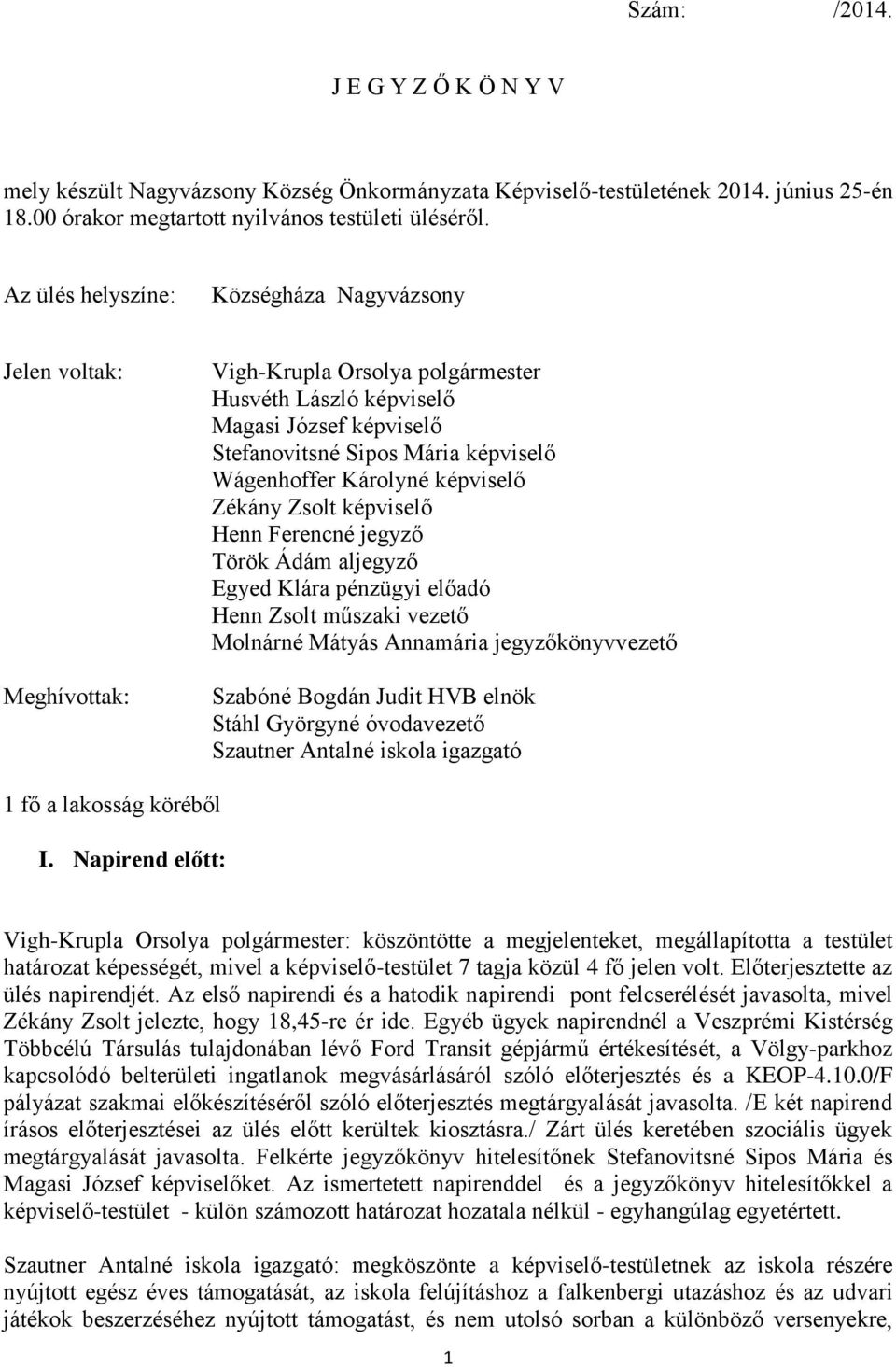 Károlyné képviselő Zékány Zsolt képviselő Henn Ferencné jegyző Török Ádám aljegyző Egyed Klára pénzügyi előadó Henn Zsolt műszaki vezető Molnárné Mátyás Annamária jegyzőkönyvvezető Szabóné Bogdán