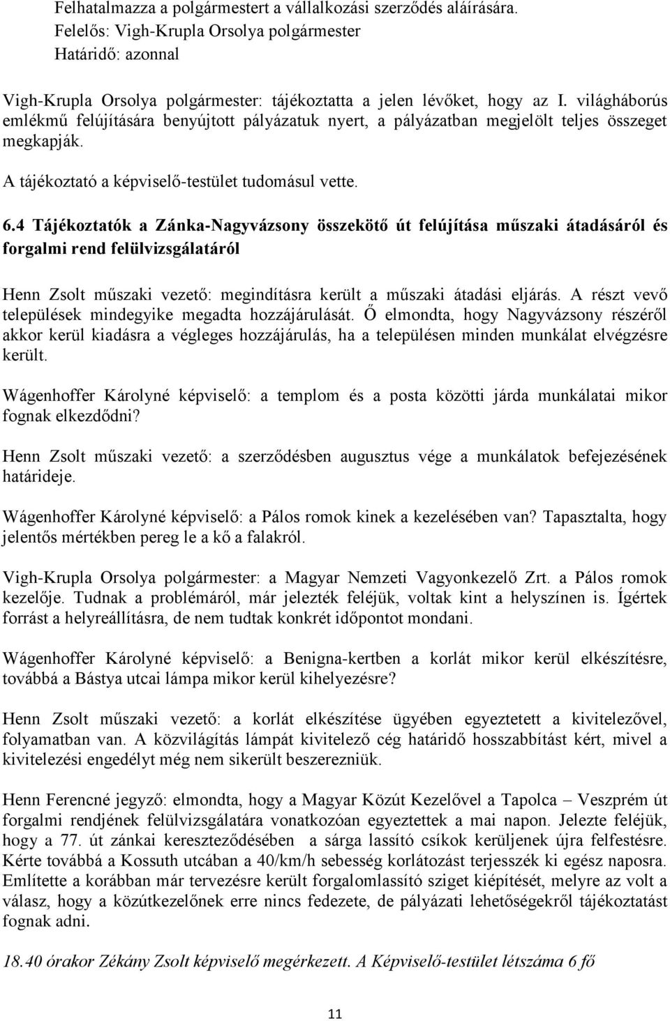 világháborús emlékmű felújítására benyújtott pályázatuk nyert, a pályázatban megjelölt teljes összeget megkapják. A tájékoztató a képviselő-testület tudomásul vette. 6.