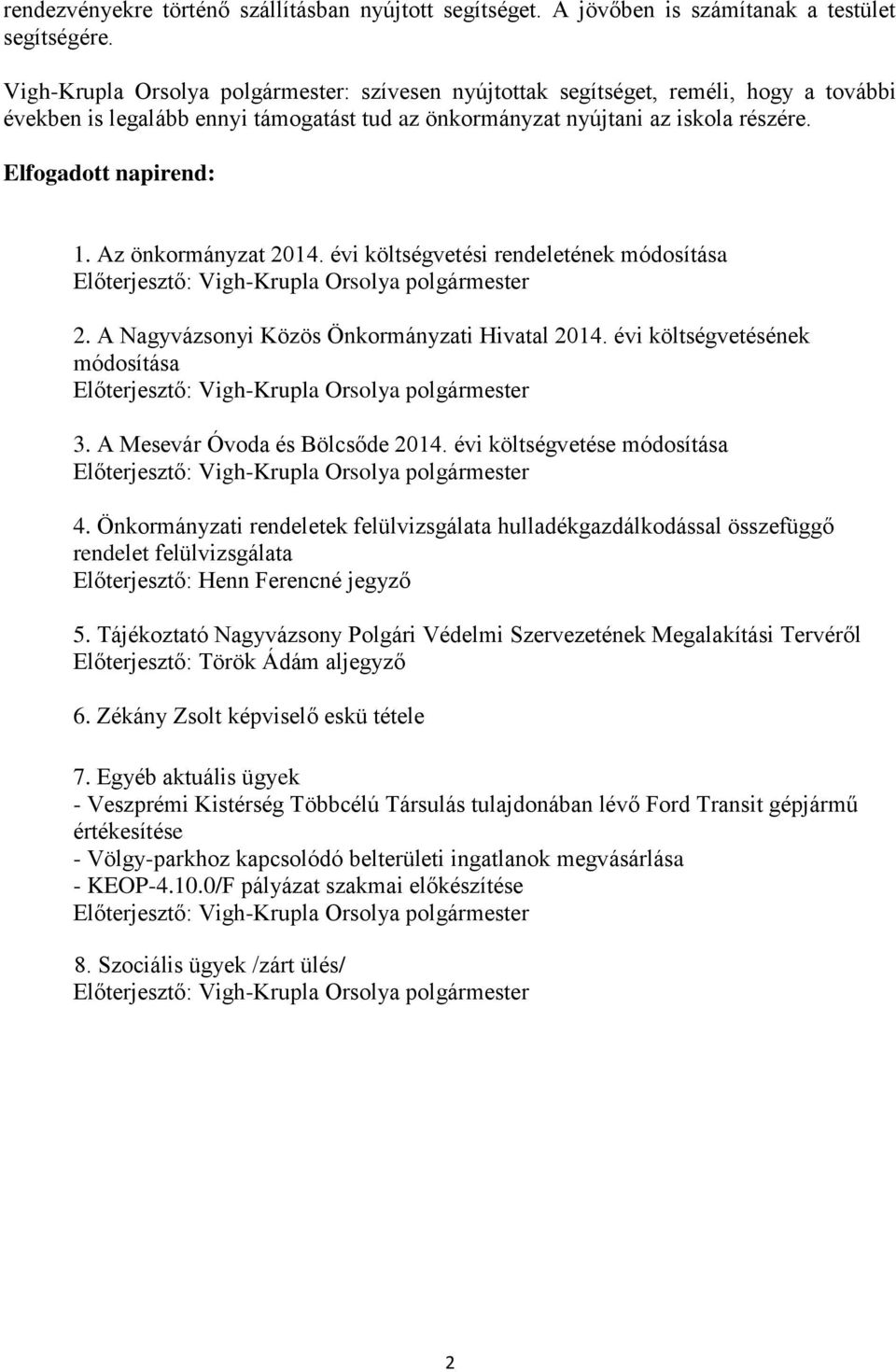 Az önkormányzat 2014. évi költségvetési rendeletének módosítása 2. A Nagyvázsonyi Közös Önkormányzati Hivatal 2014. évi költségvetésének módosítása 3. A Mesevár Óvoda és Bölcsőde 2014.