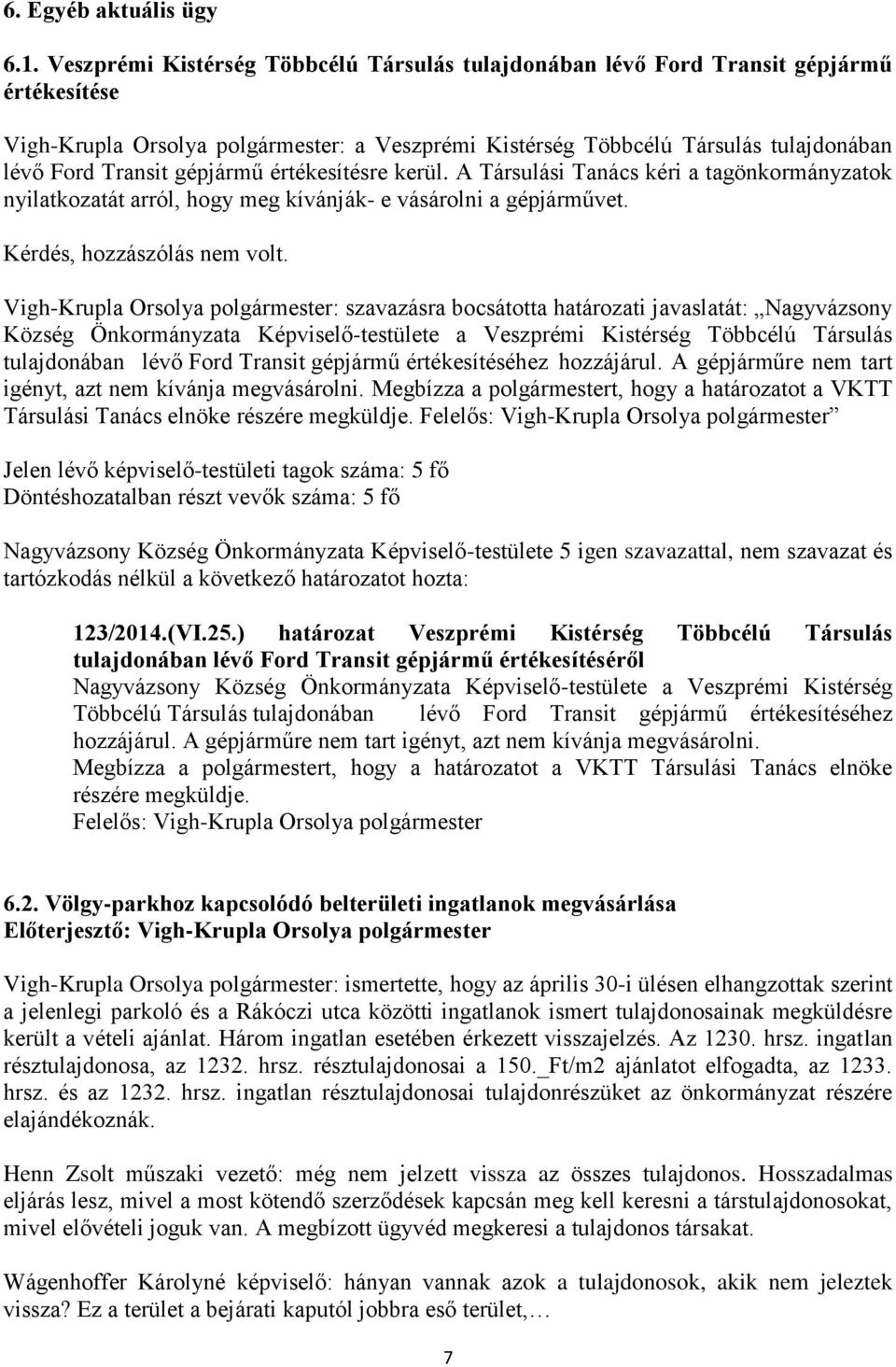 gépjármű értékesítésre kerül. A Társulási Tanács kéri a tagönkormányzatok nyilatkozatát arról, hogy meg kívánják- e vásárolni a gépjárművet. Kérdés, hozzászólás nem volt.