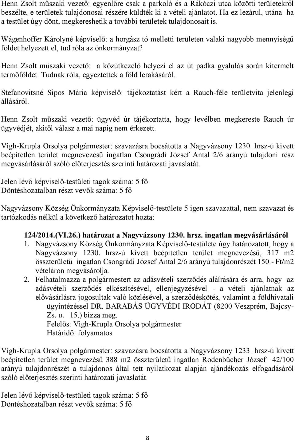 Wágenhoffer Károlyné képviselő: a horgász tó melletti területen valaki nagyobb mennyiségű földet helyezett el, tud róla az önkormányzat?