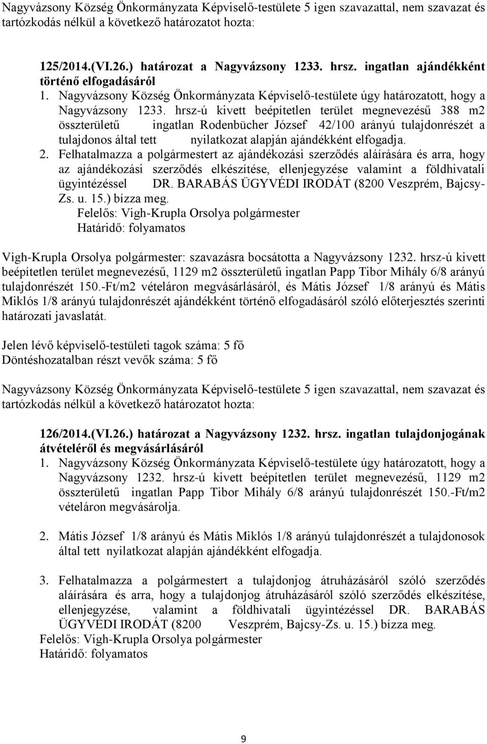 hrsz-ú kivett beépítetlen terület megnevezésű 388 m2 összterületű ingatlan Rodenbücher József 42/100 arányú tulajdonrészét a tulajdonos által tett nyilatkozat alapján ajándékként elfogadja. 2.