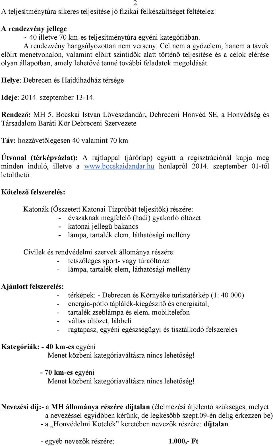 Cél nem a győzelem, hanem a távok előírt menetvonalon, valamint előírt szintidők alatt történő teljesítése és a célok elérése olyan állapotban, amely lehetővé tenné további feladatok megoldását.