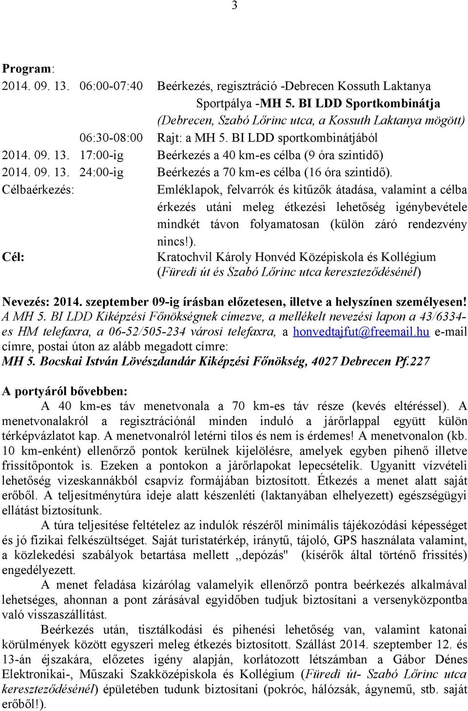 BI LDD sportkombinátjából Beérkezés a 40 km-es célba (9 óra szintidő) Beérkezés a 70 km-es célba (16 óra szintidő).