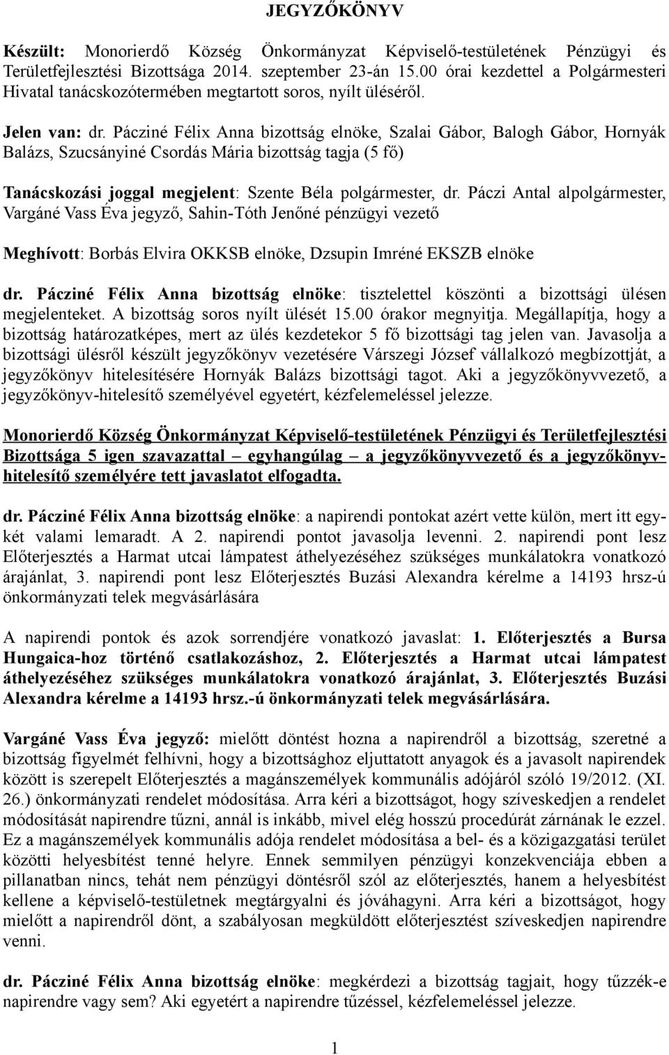 Pácziné Félix Anna bizottság elnöke, Szalai Gábor, Balogh Gábor, Hornyák Balázs, Szucsányiné Csordás Mária bizottság tagja (5 fő) Tanácskozási joggal megjelent: Szente Béla polgármester, dr.