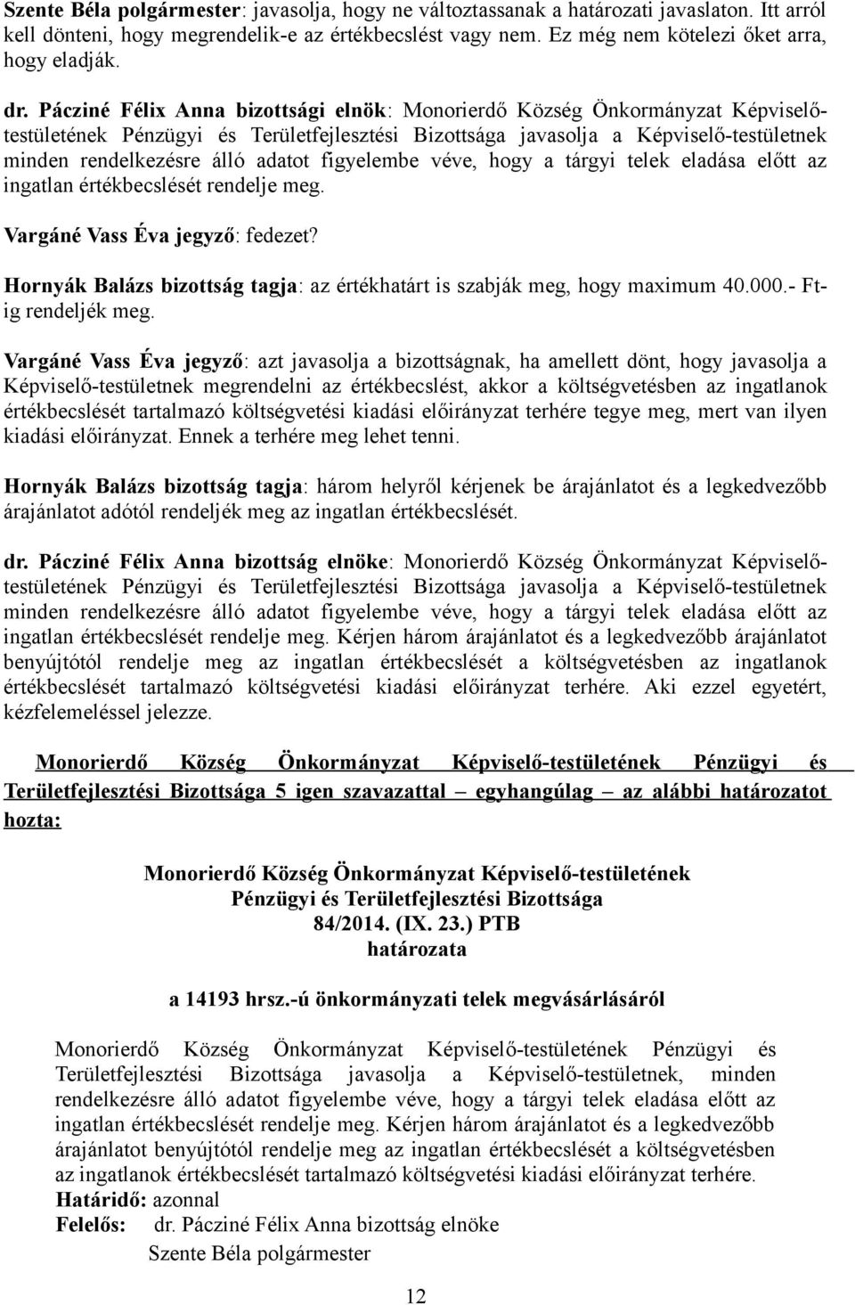 adatot figyelembe véve, hogy a tárgyi telek eladása előtt az ingatlan értékbecslését rendelje meg. Vargáné Vass Éva jegyző: fedezet?