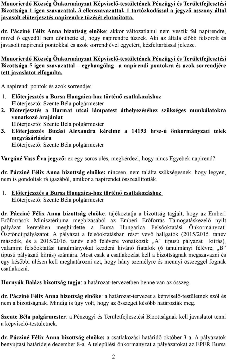 Aki az általa előbb felsorolt és javasolt napirendi pontokkal és azok sorrendjével egyetért, kézfeltartással jelezze.