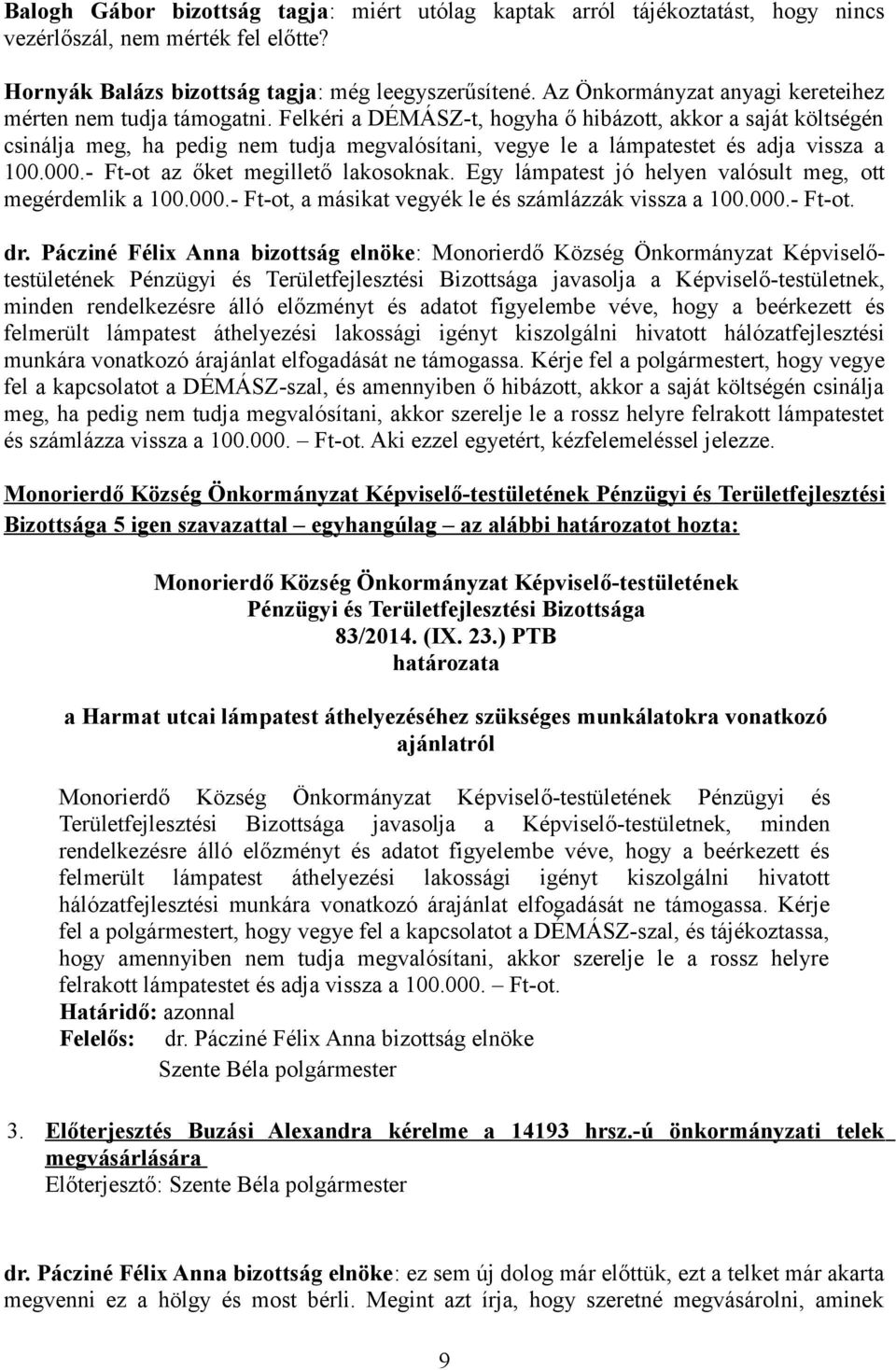 Felkéri a DÉMÁSZ-t, hogyha ő hibázott, akkor a saját költségén csinálja meg, ha pedig nem tudja megvalósítani, vegye le a lámpatestet és adja vissza a 100.000.- Ft-ot az őket megillető lakosoknak.