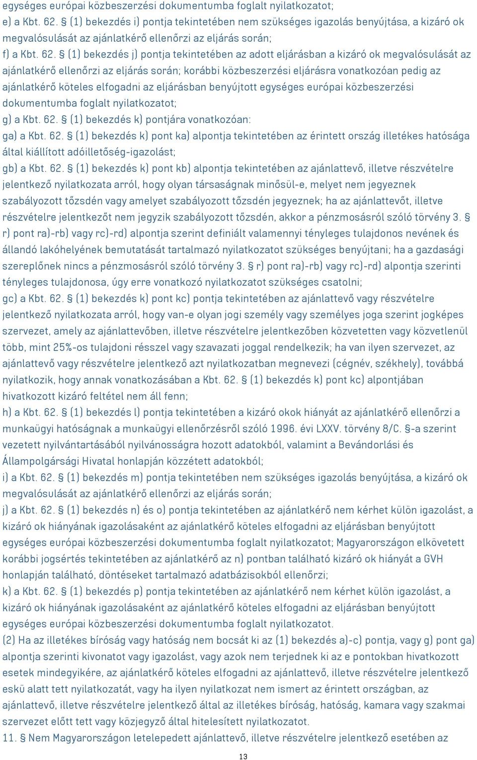 (1) bekezdés j) pontja tekintetében az adott eljárásban a kizáró ok megvalósulását az ajánlatkérő ellenőrzi az eljárás során; korábbi közbeszerzési eljárásra vonatkozóan pedig az ajánlatkérő köteles