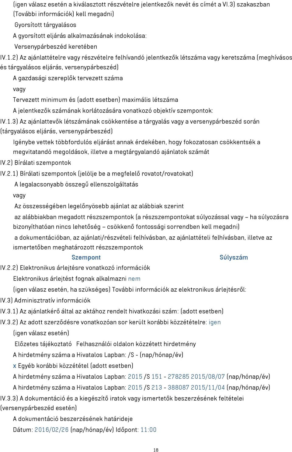 2) Az ajánlattételre vagy részvételre felhívandó jelentkezők létszáma vagy keretszáma (meghívásos és tárgyalásos eljárás, versenypárbeszéd) A gazdasági szereplők tervezett száma vagy Tervezett