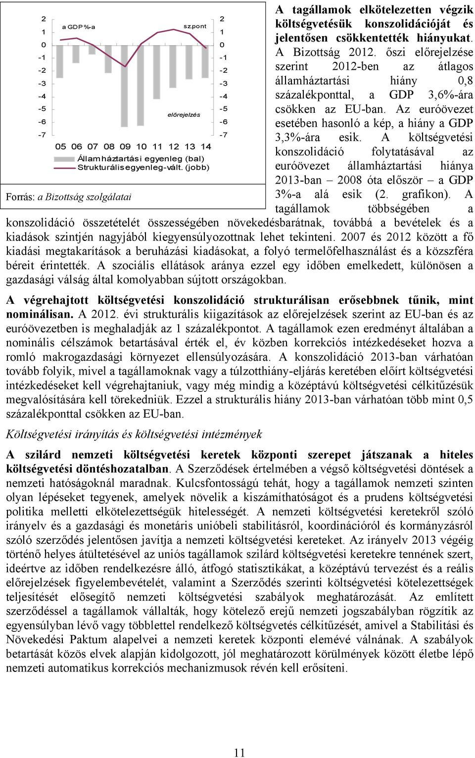 őszi előrejelzése szerint 2012-ben az átlagos államháztartási hiány 0,8 százalékponttal, a GDP 3,6%-ára csökken az EU-ban. Az euróövezet esetében hasonló a kép, a hiány a GDP 3,3%-ára esik.