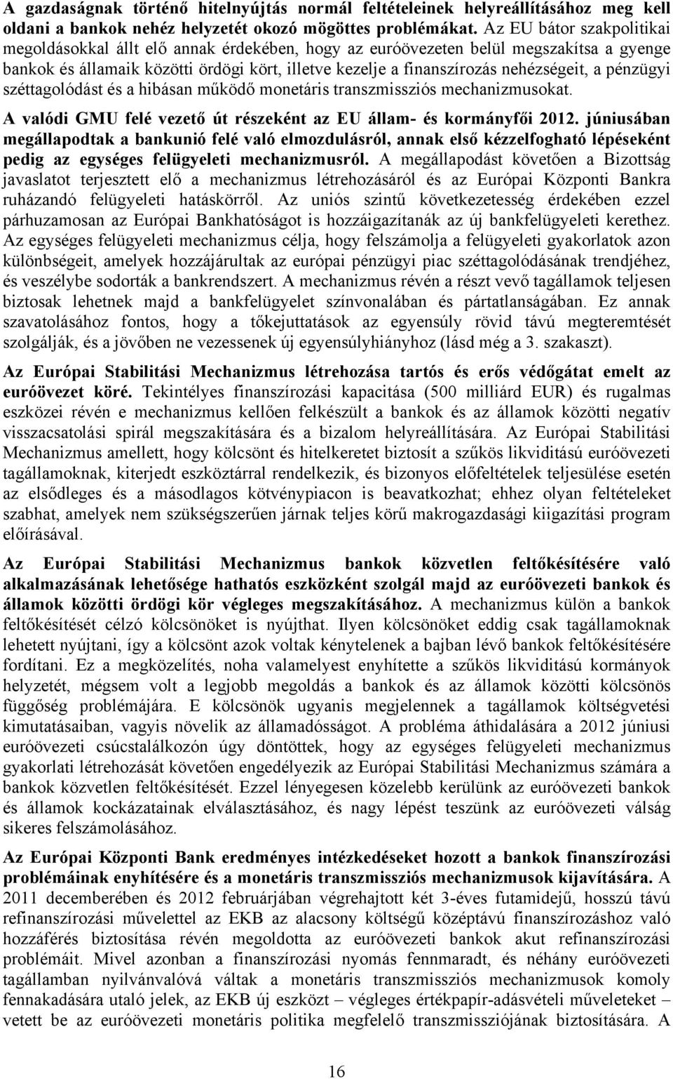 a pénzügyi széttagolódást és a hibásan működő monetáris transzmissziós mechanizmusokat. A valódi GMU felé vezető út részeként az EU állam- és kormányfői 2012.