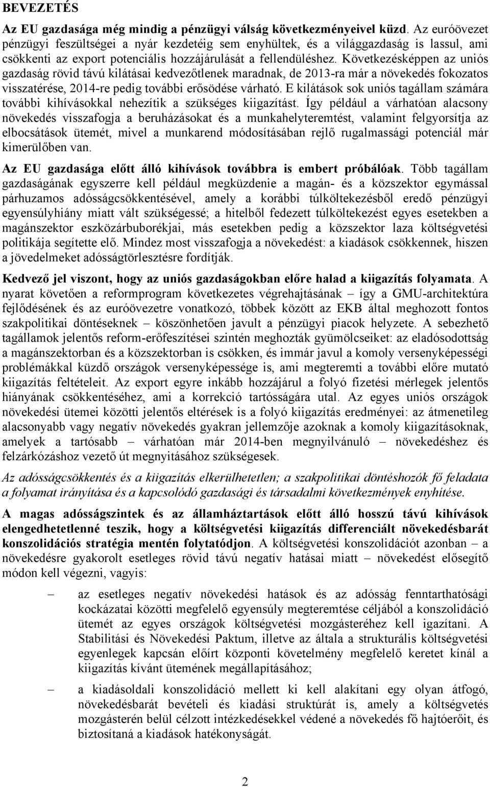 Következésképpen az uniós gazdaság rövid távú kilátásai kedvezőtlenek maradnak, de 2013-ra már a növekedés fokozatos visszatérése, 2014-re pedig további erősödése várható.