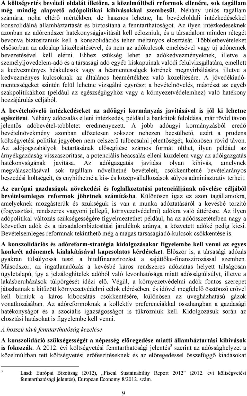 Az ilyen intézkedéseknek azonban az adórendszer hatékonyságjavítását kell célozniuk, és a társadalom minden rétegét bevonva biztosítaniuk kell a konszolidációs teher méltányos elosztását.