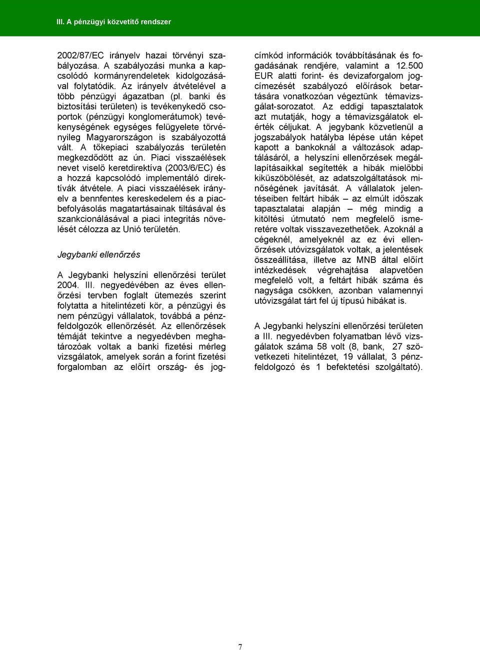 banki és biztosítási területen) is tevékenykedő csoportok (pénzügyi konglomerátumok) tevékenységének egységes felügyelete törvényileg Magyarországon is szabályozottá vált.